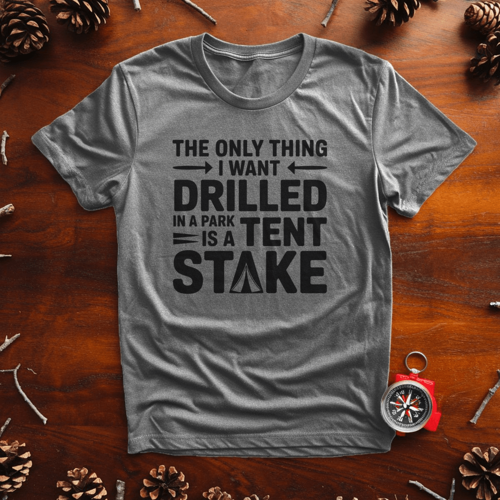 Tent Stakes, Not Oil Rigs – Funny Pro-Park Camping Tee