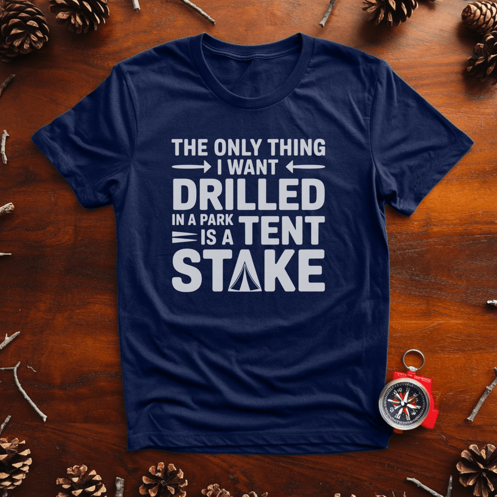 Tent Stakes, Not Oil Rigs – Funny Pro-Park Camping Tee