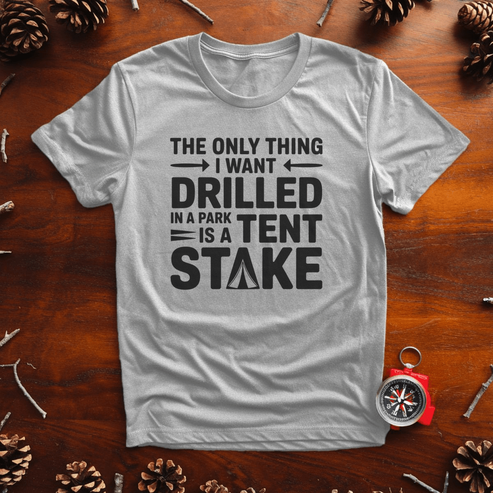 Tent Stakes, Not Oil Rigs – Funny Pro-Park Camping Tee