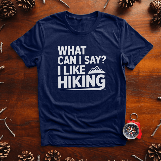 What Can I Say? I Like Hiking – Chill Trail Life Tee